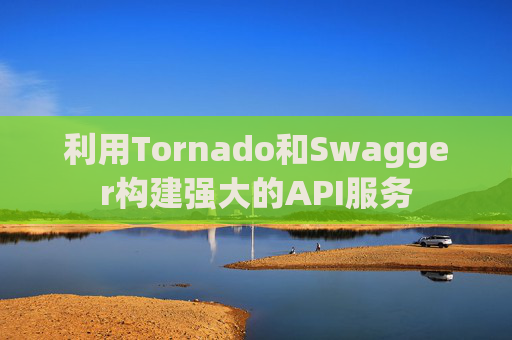 利用Tornado和Swagger构建强大的API服务